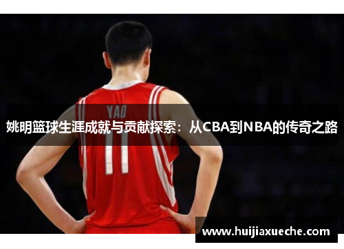 姚明篮球生涯成就与贡献探索：从CBA到NBA的传奇之路